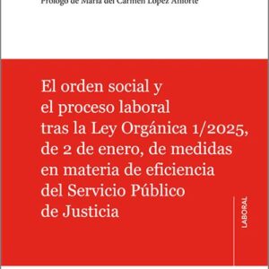 ORDEN SOCIAL Y EL PROCESO LABORAL TRAS LA LEY ORGÁNICA 1/2025, DE 2 DE ENERO , DE MEDIDAS EN MATERIA DE EFICIENCIA DEL SERVICIO PÚBLICO DE JUSTICIA, EL.