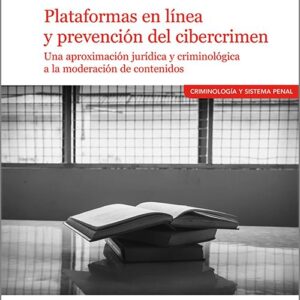 PLATAFORMAS EN LÍNEA Y PREVENCIÓN DEL CIBERCRIMEN. Una aproximación jurídica y criminológica a la moderación de contenidos.