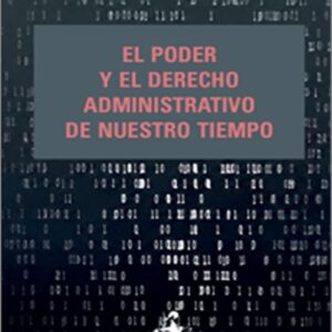 PODER Y EL DERECHO ADMINISTRATIVO DE NUESTRO TIEMPO, EL.