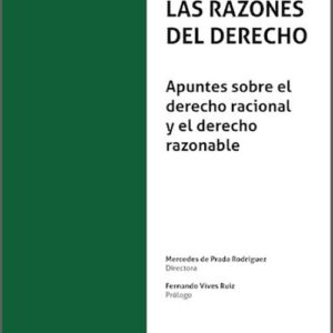RAZONES DEL DERECHO, LAS. Apuntes sobre el derecho racional y el derecho razonable.