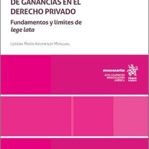 RÉGIMEN JURÍDICO DE LA RESTITUCIÓN DE GANANCIAS EN EL DERECHO PRIVADO, EL. Fundamentos y límites de Lege Lata.