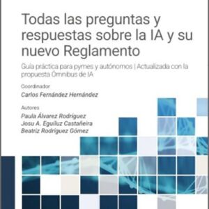 TODAS LAS PREGUNTAS Y RESPUESTAS SOBRE EL NUEVO REGLAMENTO EUROPEO DE INTELIGENCIA ARTIFICIAL. Guía práctica para pymes y autónomos. Actualizada con la propuesta Ómnibus de IA.