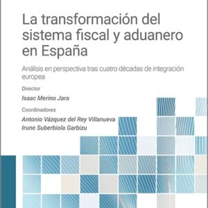 TRANSFORMACIÓN DEL SISTEMA FISCAL Y ADUANERO EN ESPAÑA. Análisis en perspectiva tras cuatro décadas de integración europea