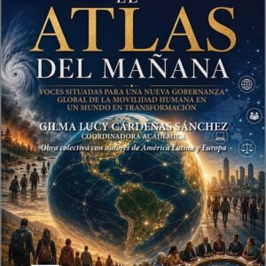 ATLAS DEL MAÑANA, EL. Voces situadas para una nueva gobernanza global de la movilidad humana en un mundo en transformación.