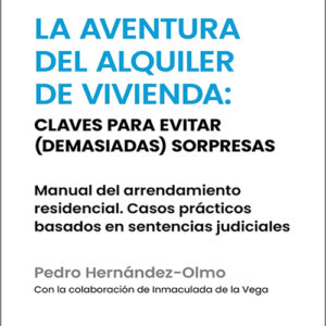 AVENTURA DEL ALQUILER DE VIVIENDA, LA: CLAVES PARA EVITAR (DEMASIADAS) SORPRESAS. Manual del arrendamiento residencial. Casos prácticos basados en sentencias judiciales.