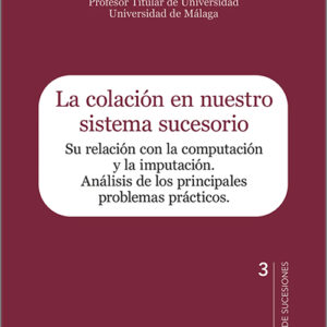 COLACIÓN EN NUESTRO SISTEMA SUCESORIO, LA. Su relación con la computación y la imputación. Análisis de los principales problemas prácticos.