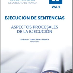 EJECUCIÓN DE SENTENCIAS. ASPECTOS PROCESALES DE LA EJECUCIÓN. (Colección: «Los libros azules de Derecho de Familia». Tomo 15, vol. 1)