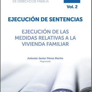 EJECUCIÓN DE SENTENCIAS. EJECUCIÓN DE LAS MEDIDAS RELATIVAS A LA VIVIENDA FAMILIAR. (Colección: «Los libros azules de Derecho de Familia». Tomo 15, vol. 2)