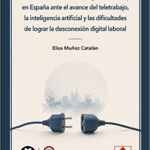 HACIA UNA TRANSFORMACIÓN DIGITAL DEL TRABAJO EN ESPAÑA ANTE EL AVANCE DEL TELETRABAJO, LA INTELIGENCIA ARTIFICIAL Y LAS DIFICULTADES DE LOGRAR LA DESCONEXIÓN DIGITAL LABORAL. (IBD)