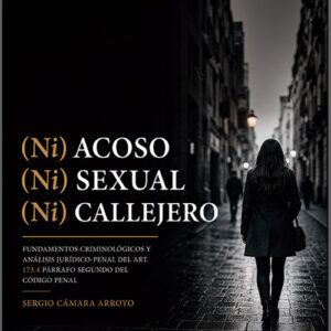 (NI) ACOSO, (NI) SEXUAL, (NI) CALLEJERO. Fundamentos criminológicos y análisis jurídico-penal del art. 173.4 párrafo segundo del Código Penal.