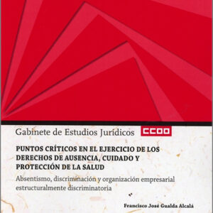PUNTOS CRÍTICOS EN EL EJERCICIO DE LOS DERECHOS DE AUSENCIA, CUIDADO Y PROTECCIÓN DE LA SALUD. Absentismo, discriminación y organización empresarial estructuralmente discriminatoria.